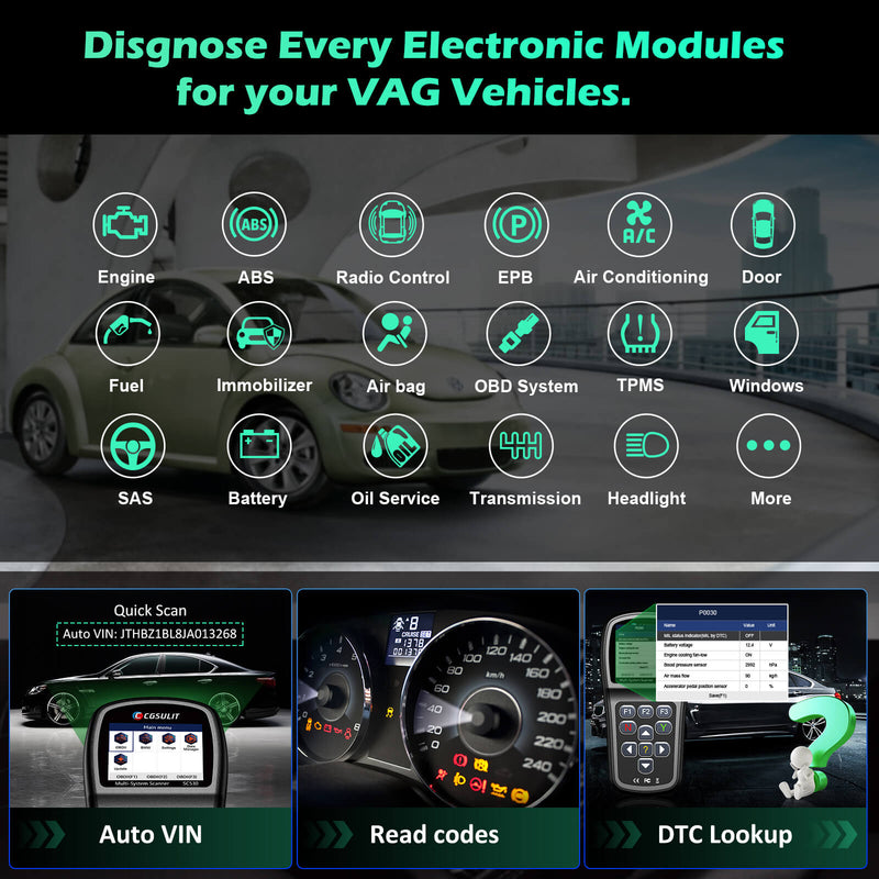 CGSULIT SC530 can diagnose every electronic modules for your VAG vehicles with 4 steps of auto VIN, read codes, DTC lookup and clear codes. It can quickly turn off all warning lights like oil, abs, airbag, sas, tpms, engine, transmission and more lights.